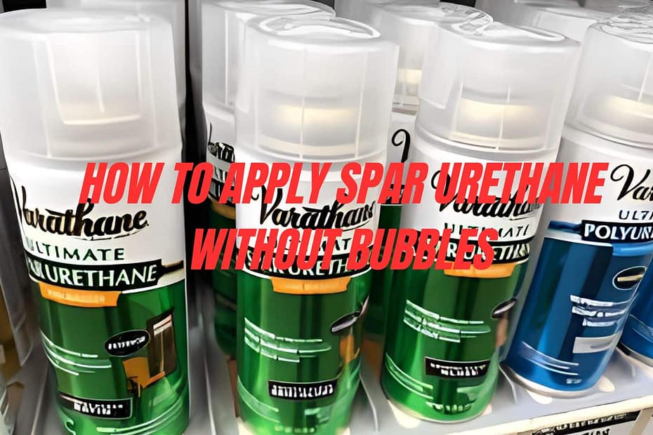 How to apply spar urethane without bubbles